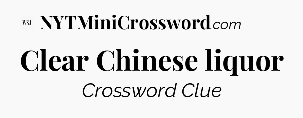 Clear Chinese liquor - WSJ Crossword