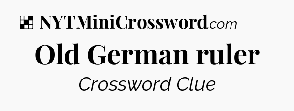 Solution: Old German ruler - NYT Crossword