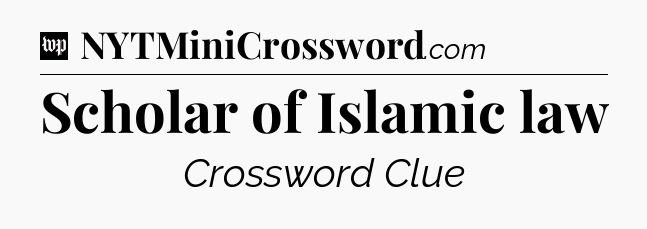 Scholar of Islamic law Crossword Clue