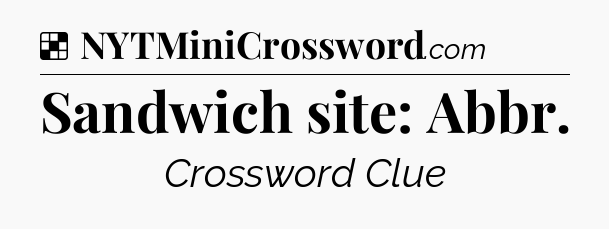 Solution: Sandwich site: Abbr - NYT Crossword