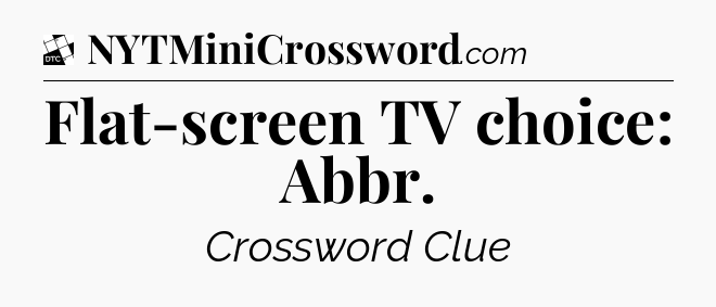 Flat-screen TV choice: Abbr - Daily Themed Classic Crossword