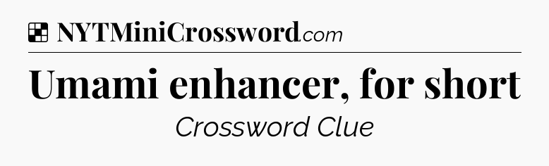 Solution: Umami enhancer, for short - NYT Crossword