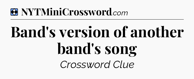 Solution: Band's version of another band's song - NYT Mini Crossword