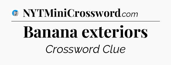 Banana exteriors Crossword Clue