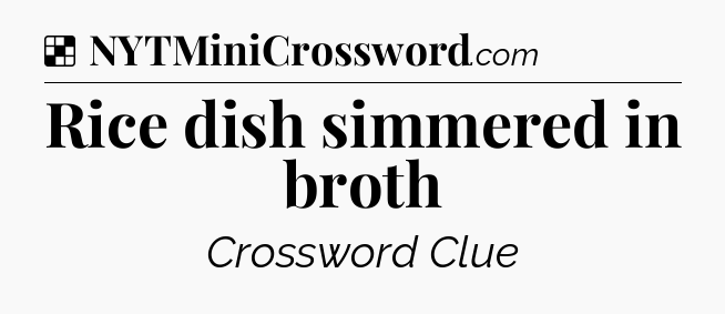 Solution: Rice dish simmered in broth - NYT Crossword