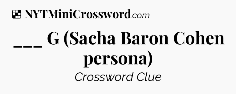 Solution: ___ G (Sacha Baron Cohen persona) - NYT Crossword