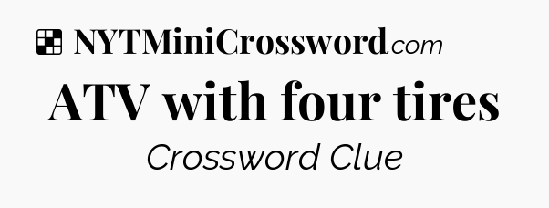 Solution: ATV with four tires - NYT Crossword