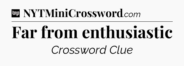 Far from enthusiastic Crossword Clue