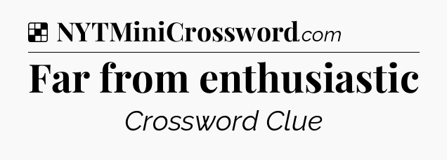 Solution: Far from enthusiastic - NYT Crossword