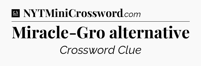 Miracle-Gro alternative - LA Times Crossword