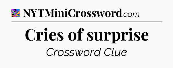 Cries of surprise Crossword Clue