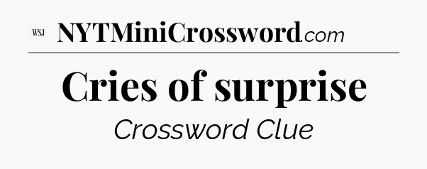 Cries of surprise - WSJ Crossword