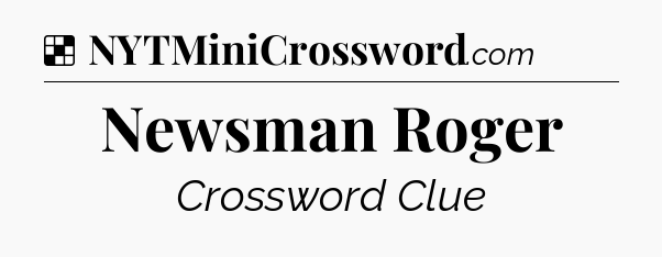Solution: Newsman Roger - NYT Crossword
