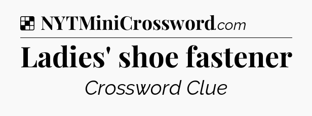 Solution: Ladies' shoe fastener - NYT Crossword