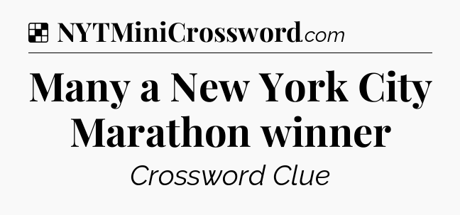 Solution: Many a New York City Marathon winner - NYT Crossword