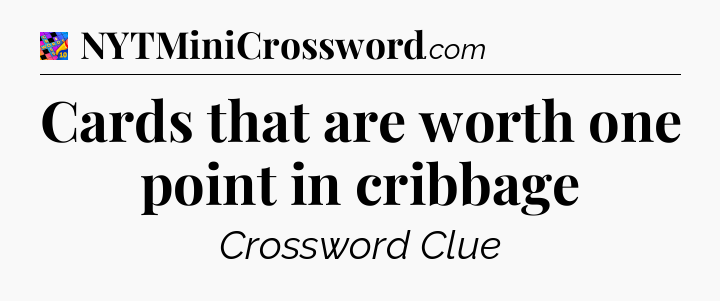 Cards that are worth one point in cribbage Crossword Clue