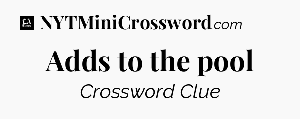 Adds to the pool - LA Times Crossword