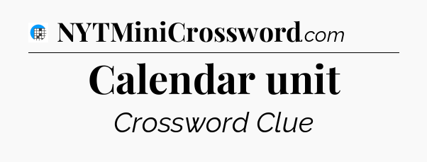 Calendar unit Crossword Clue