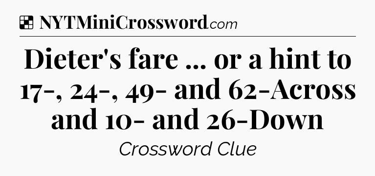Solution: Dieter's fare ... or a hint to 17-, 24-, 49- and 62-Across and 10- and 26-Down - NYT Crossword