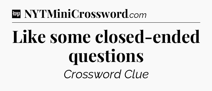 Like some closed-ended questions Crossword Clue