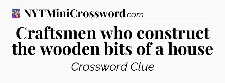 Craftsmen who construct the wooden bits of a house Codycross