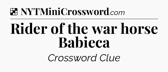 Solution: Rider of the war horse Babieca - NYT Crossword