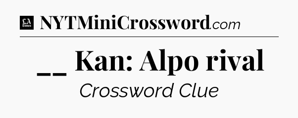 __ Kan: Alpo rival - LA Times Crossword