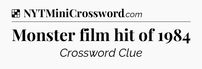 Solution: Monster film hit of 1984 - NYT Crossword