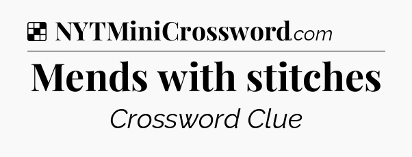 Solution: Mends with stitches - NYT Crossword