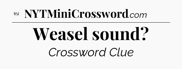 Weasel sound - WSJ Crossword