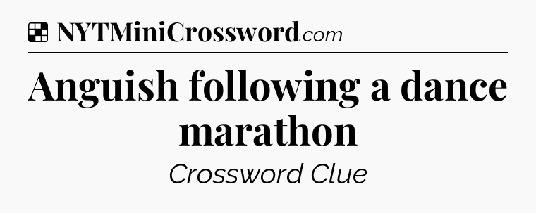 Solution: Anguish following a dance marathon - NYT Crossword