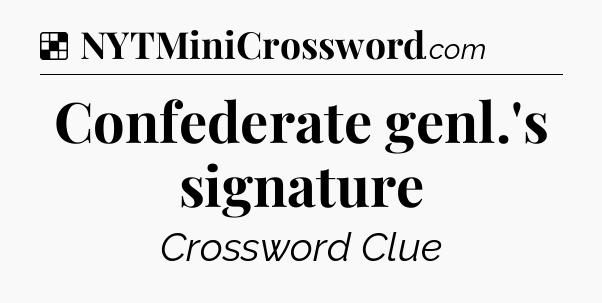 Solution: Confederate genl.'s signature - NYT Crossword
