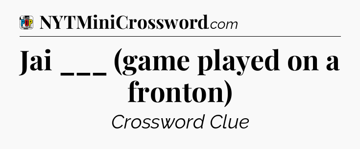 Jai ___ (game played on a fronton) Crossword Clue