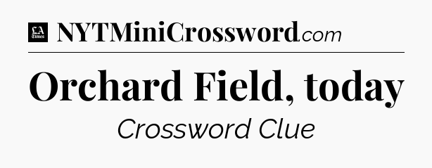 Orchard Field, today - LA Times Crossword