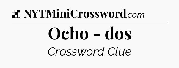 Solution: Ocho - dos - NYT Crossword