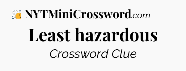Least hazardous - 7 Little Words