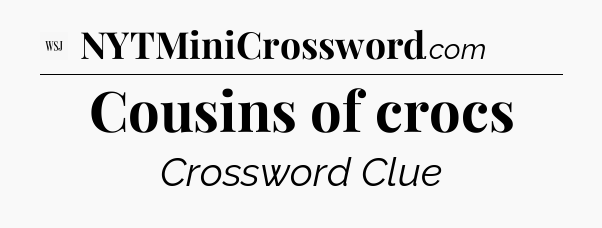 Cousins of crocs - WSJ Crossword