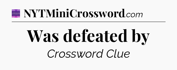 Was defeated by - Thomas Joseph Crossword