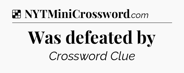 Solution: Was defeated by - NYT Crossword