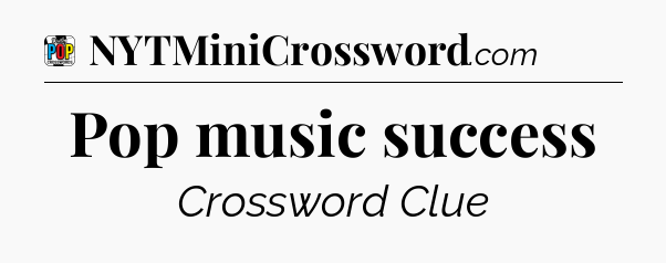 Pop music success Crossword Clue