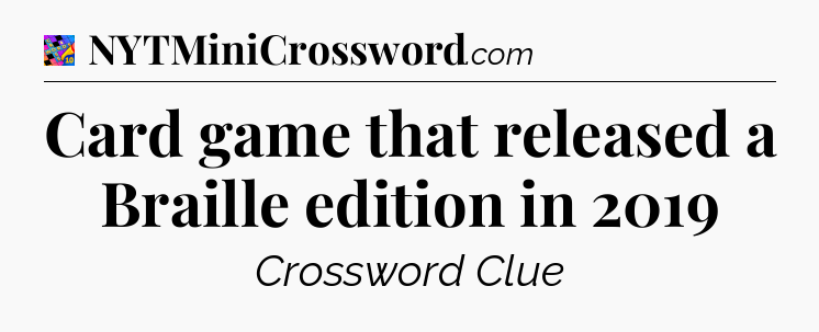 Card game that released a Braille edition in 2019 Crossword Clue
