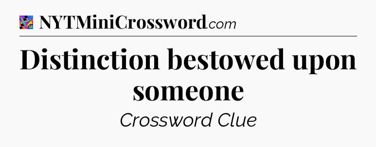 Distinction bestowed upon someone Crossword Clue