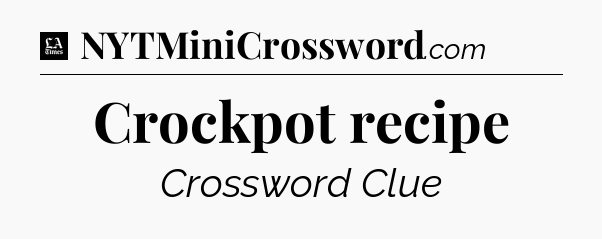 Crockpot recipe - LA Times Crossword