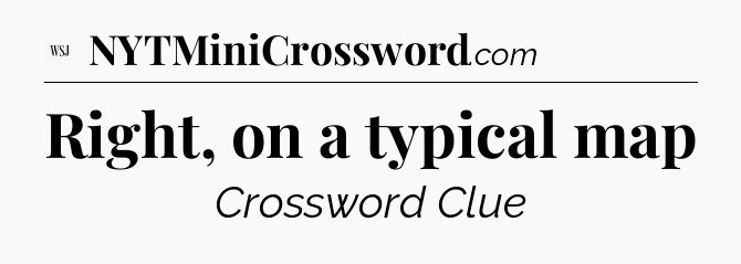 Right, on a typical map - WSJ Crossword
