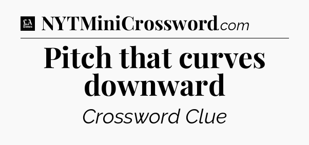 Pitch that curves downward - LA Times Crossword