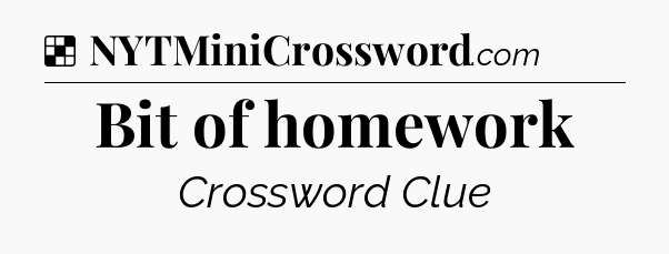 Solution: Bit of homework - NYT Crossword
