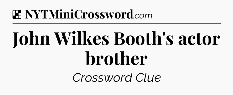 Solution: John Wilkes Booth's actor brother - NYT Crossword