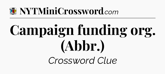 Campaign funding org. (Abbr.) Crossword Clue