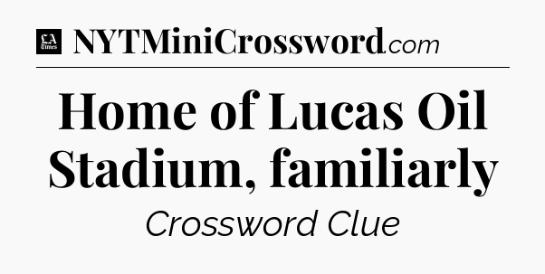 Home of Lucas Oil Stadium, familiarly - LA Times Crossword