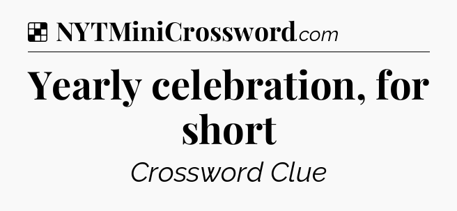 Solution: Yearly celebration, for short - NYT Crossword